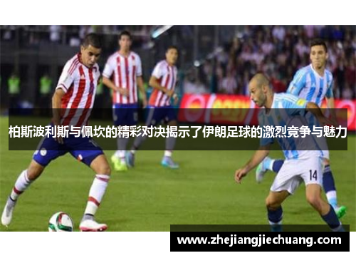 柏斯波利斯与佩坎的精彩对决揭示了伊朗足球的激烈竞争与魅力